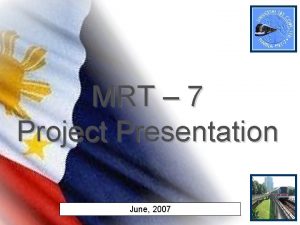 MRT 7 Project Presentation June 2007 The MRT