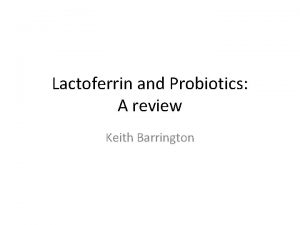 Lactoferrin and Probiotics A review Keith Barrington Lactoferrin