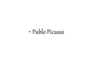 Pablo Picasso Pablo Picasso nasce a Malaga il