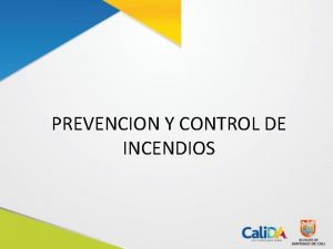 PREVENCION Y CONTROL DE INCENDIOS OBJETIVOS Al finalizar