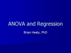 ANOVA and Regression Brian Healy Ph D Objectives