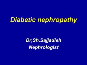 Diabetic nephropathy Dr Sh Sajjadieh Nephrologist Why is