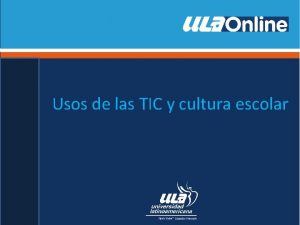 Usos de las TIC y cultura escolar Usos