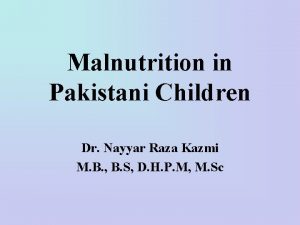 Malnutrition in Pakistani Children Dr Nayyar Raza Kazmi