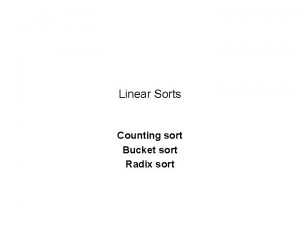 Linear Sorts Counting sort Bucket sort Radix sort