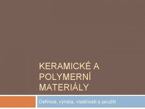 KERAMICK A POLYMERN MATERILY Definice vroba vlastnosti a