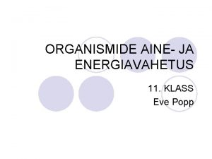 ORGANISMIDE AINE JA ENERGIAVAHETUS 11 KLASS Eve Popp