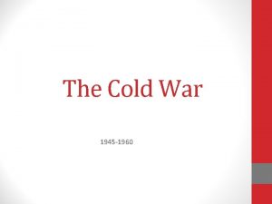 The Cold War 1945 1960 COLD WAR TERMS