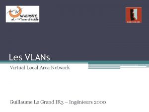 Les VLANs Virtual Local Area Network Guillaume Le