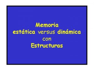 Memoria esttica versus dinmica con Estructuras Memoria dinmica