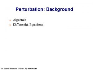 Perturbation Background n n Algebraic Differential Equations IITMadras