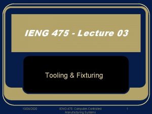 IENG 475 Lecture 03 Tooling Fixturing 10262020 IENG