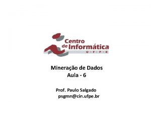 Minerao de Dados Aula 6 Prof Paulo Salgado