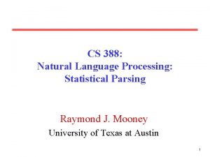 CS 388 Natural Language Processing Statistical Parsing Raymond