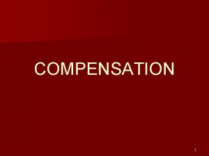 COMPENSATION 1 Compensation An Overview Compensation Total of