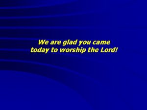 We are glad you came today to worship