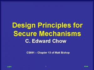 Design Principles for Secure Mechanisms C Edward Chow