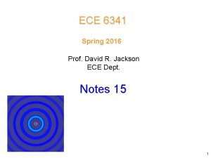 ECE 6341 Spring 2016 Prof David R Jackson