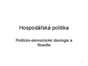 Hospodsk politika Politickoekonomick ideologie a filosofie 1 Stt