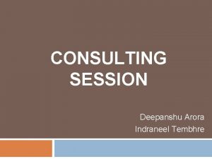 CONSULTING SESSION Deepanshu Arora Indraneel Tembhre Disclaimer The