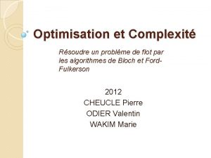 Optimisation et Complexit Rsoudre un problme de flot Optimisation et Complexit Rsoudre un problme de flot