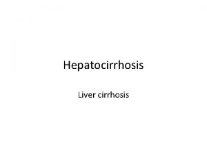 Hepatocirrhosis Liver cirrhosis Hepatocirrhosis Cirrhosis is a consequence