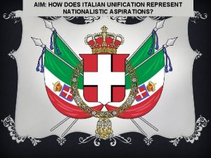 AIM HOW DOES ITALIAN UNIFICATION REPRESENT NATIONALISTIC ASPIRATIONS