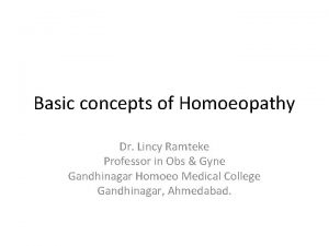 Basic concepts of Homoeopathy Dr Lincy Ramteke Professor