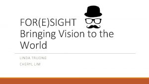 FORESIGHT Bringing Vision to the World LINDA TRUONG