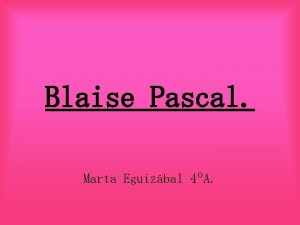 Blaise Pascal Marta Eguizbal 4A Blaise Pascal naci Blaise Pascal Marta Eguizbal 4A Blaise Pascal naci
