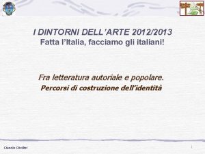 I DINTORNI DELLARTE 20122013 Fatta lItalia facciamo gli