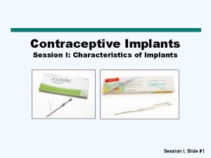 Contraceptive Implants Session I Characteristics of Implants Session