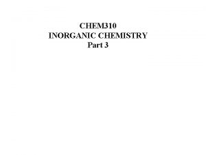 CHEM 310 INORGANIC CHEMISTRY Part 3 ORGANOMETALLIC CHEMISTRY