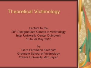 Theoretical Victimology Lecture to the 29 th Postgraduate