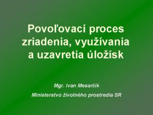 Povoovac proces zriadenia vyuvania a uzavretia losk Mgr