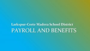 LarkspurCorte Madera School District PAYROLL AND BENEFITS Payroll