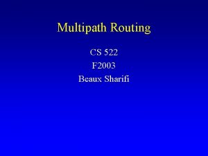 Multipath Routing CS 522 F 2003 Beaux Sharifi