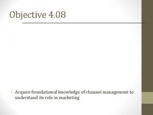 Objective 4 08 Acquire foundational knowledge of channel