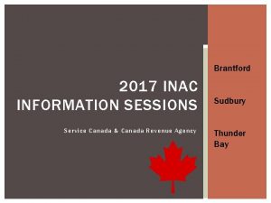 Brantford 2017 INAC INFORMATION SESSIONS Service Canada Canada