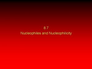 8 7 Nucleophiles and Nucleophilicity Nucleophiles The nucleophiles 8 7 Nucleophiles and Nucleophilicity Nucleophiles The nucleophiles