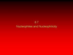 8 7 Nucleophiles and Nucleophilicity Nucleophiles The nucleophiles