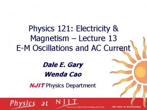 Physics 121 Electricity Magnetism Lecture 13 EM Oscillations