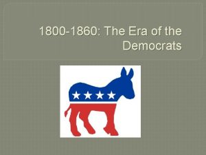 1800 1860 The Era of the Democrats The