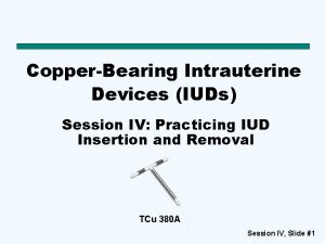 CopperBearing Intrauterine Devices IUDs Session IV Practicing IUD