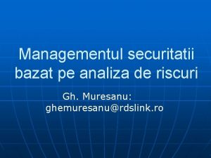 Managementul securitatii bazat pe analiza de riscuri Gh