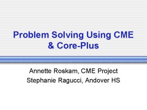 Problem Solving Using CME CorePlus Annette Roskam CME