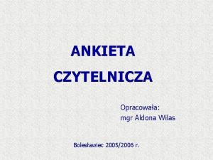 ANKIETA CZYTELNICZA Opracowaa mgr Aldona Wilas Bolesawiec 20052006