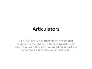 Articulators An articulators is a mechanical device that