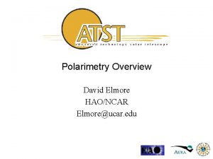 Polarimetry Overview David Elmore HAONCAR Elmoreucar edu Polarimeter