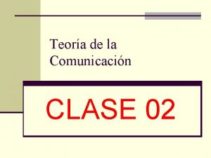 Teora de la Comunicacin CLASE 02 Comunicacin e